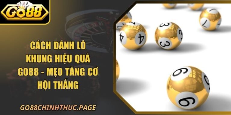 Cách Đánh Lô Khung Hiệu Quả GO88 - Mẹo Tăng Cơ Hội Thắng 3 Cách Đánh Lô Khung Hiệu Quả GO88 - Mẹo Tăng Cơ Hội Thắng