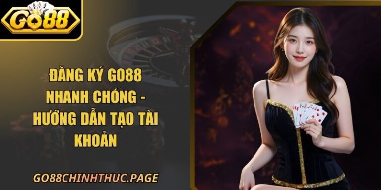 Đăng Ký Go88 16 Đăng Ký Go88 Nhanh Chóng - Hướng Dẫn Tạo Tài Khoản