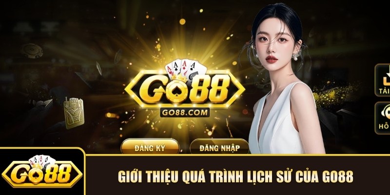GO88 Page - Link Tải Go88 Chính Thức, Trang Chủ Go 88 Đăng nhập 2026 34 Giới thiệu quá trình lịch sử của Go88