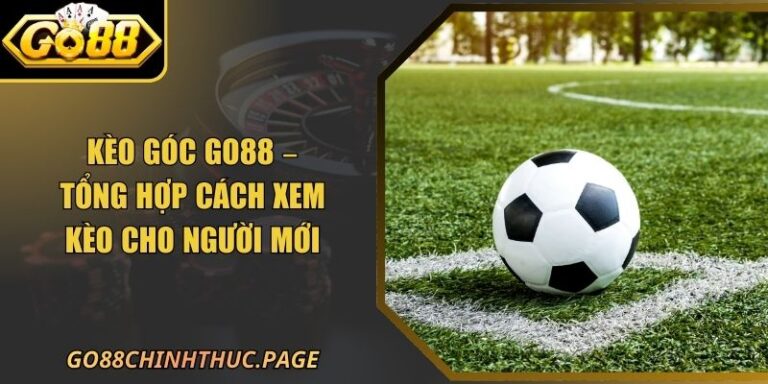 Kèo Góc GO88 – Tổng Hợp Cách Xem Kèo Cho Người Mới