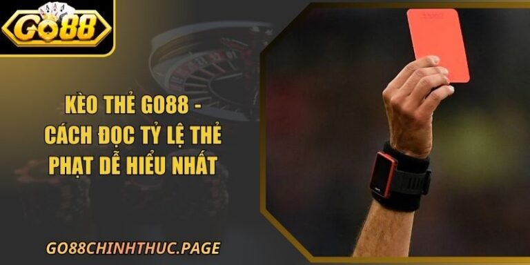 Kèo Thẻ GO88 - Cách Đọc Tỷ Lệ Thẻ Phạt Dễ Hiểu Nhất