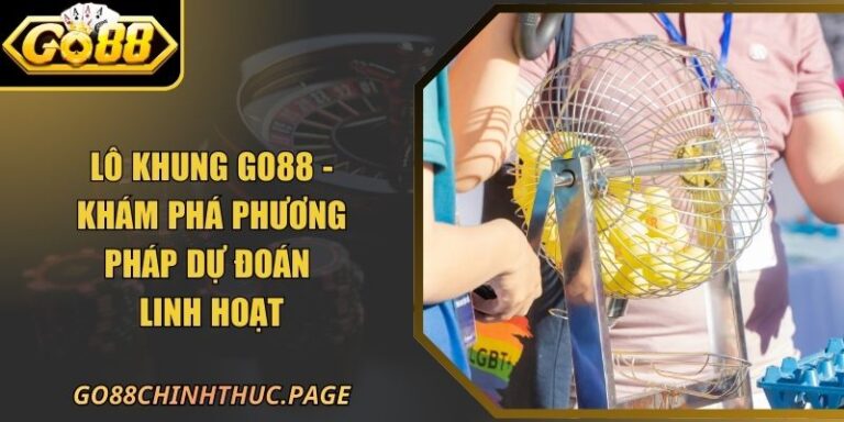 Lô Khung GO88 - Khám Phá Phương Pháp Dự Đoán Linh Hoạt 6 Lô Khung GO88 - Khám Phá Phương Pháp Dự Đoán Linh Hoạt