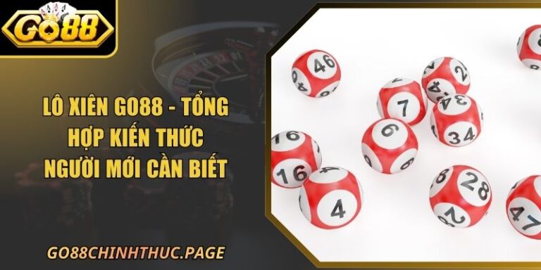 Lô Xiên GO88 - Tổng Hợp Kiến Thức Người Mới Cần Biết 9 Lô Xiên GO88 - Tổng Hợp Kiến Thức Người Mới Cần Biết
