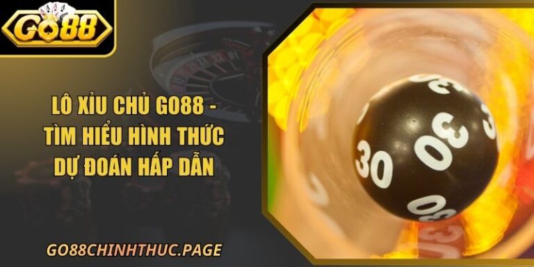 Lô Xỉu Chủ GO88 - Tìm Hiểu Hình Thức Dự Đoán Hấp Dẫn 8 Lô Xỉu Chủ GO88 - Tìm Hiểu Hình Thức Dự Đoán Hấp Dẫn