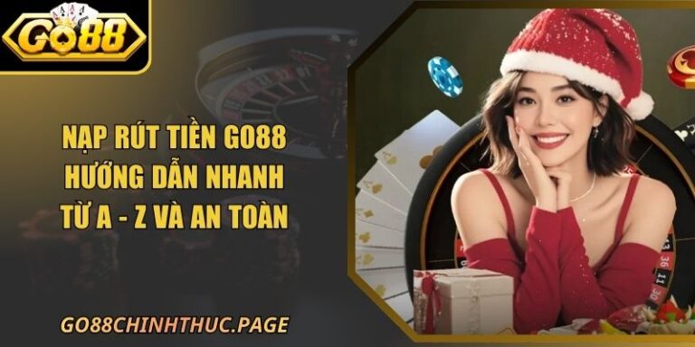 Nạp Rút Tiền Go88 17 Nạp Rút Tiền Go88 Hướng Dẫn Nhanh Từ A - Z Và An Toàn