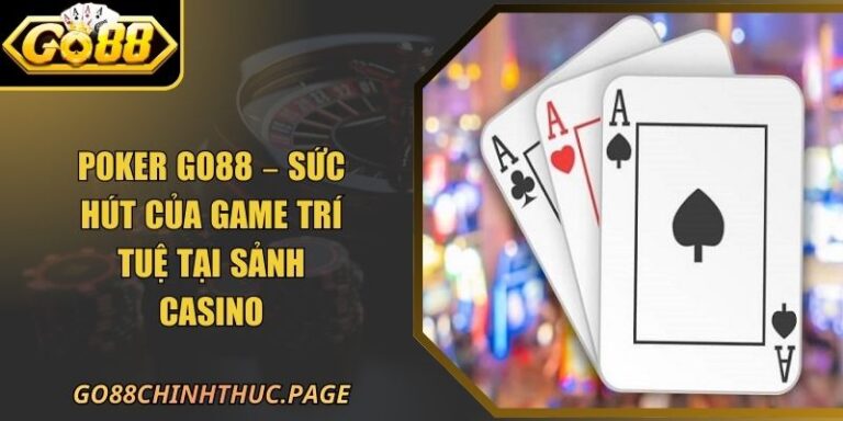 Poker GO88 – Sức Hút Của Game Trí Tuệ Tại Sảnh Casino 9 Poker GO88 – Sức Hút Của Game Trí Tuệ Tại Sảnh Casino