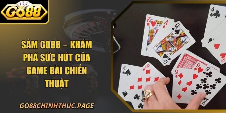Sâm GO88 – Khám Phá Sức Hút Của Game Bài Chiến Thuật 8 Sâm GO88 – Khám Phá Sức Hút Của Game Bài Chiến Thuật