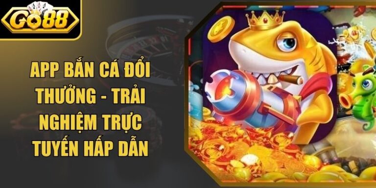 App Bắn Cá Đổi Thưởng - Trải Nghiệm Trực Tuyến Hấp Dẫn