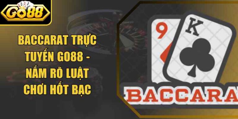Baccarat Trực Tuyến Go88 - Nắm Rõ Luật Chơi Hốt Bạc 4 Baccarat Trực Tuyến Go88 - Nắm Rõ Luật Chơi Hốt Bạc