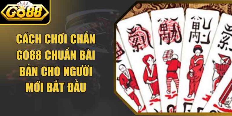 Cách Chơi Chắn Go88 Chuẩn Bài Bản Cho Người Mới Bắt Đầu 5 Cách Chơi Chắn Go88 Chuẩn Bài Bản Cho Người Mới Bắt Đầu