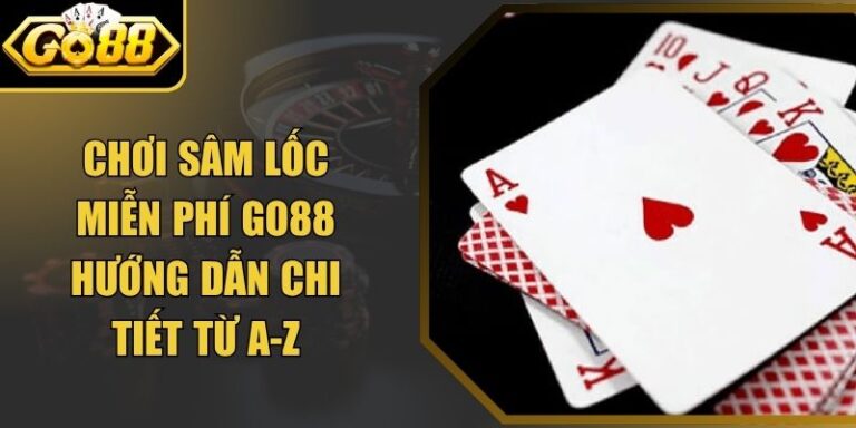 Chơi Sâm Lốc Miễn Phí Go88 Hướng Dẫn Chi Tiết Từ A-Z 1 Chơi Sâm Lốc Miễn Phí Go88 Hướng Dẫn Chi Tiết Từ A-Z