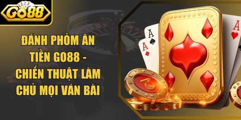 Đánh Phỏm Ăn Tiền Go88 - Chiến Thuật Làm Chủ Mọi Ván Bài 4 Đánh Phỏm Ăn Tiền Go88 - Chiến Thuật Làm Chủ Mọi Ván Bài