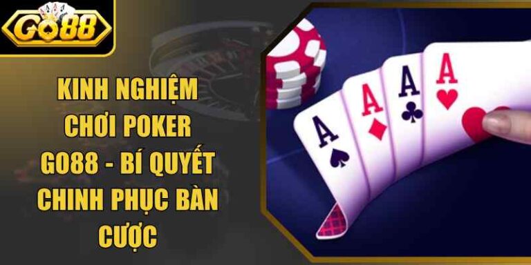 Kinh Nghiệm Chơi Poker Go88 - Bí Quyết Chinh Phục Bàn Cược