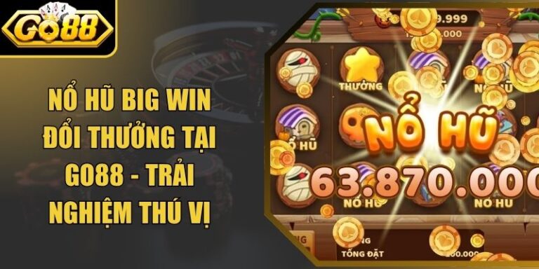 Nổ Hũ Big Win Đổi Thưởng Tại Go88 - Trải Nghiệm Thú Vị 7 Nổ Hũ Big Win Đổi Thưởng Tại Go88 - Trải Nghiệm Thú Vị