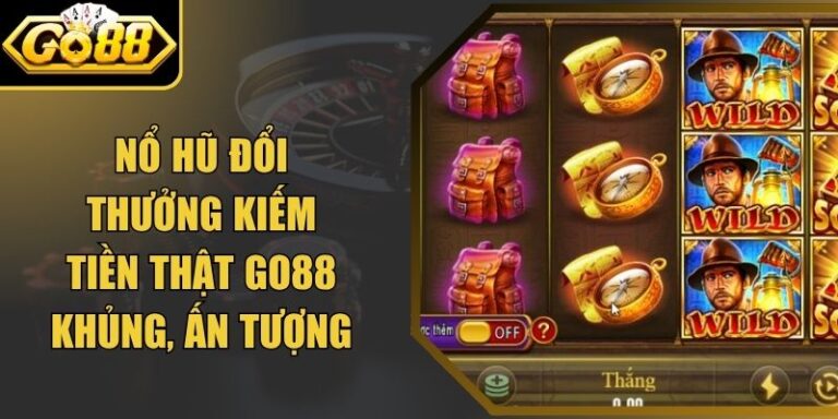 Nổ Hũ Đổi Thưởng Kiếm Tiền Thật Go88 Cực Khủng, Ấn Tượng 10 Nổ Hũ Đổi Thưởng Kiếm Tiền Thật Go88 Cực Khủng, Ấn Tượng