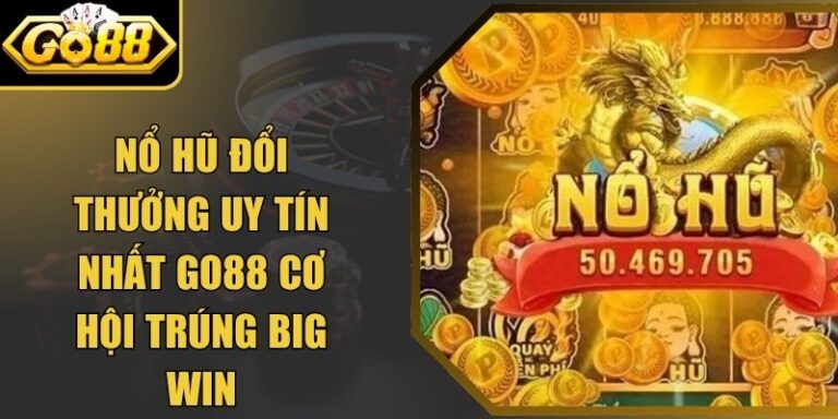 Nổ Hũ Đổi Thưởng Uy Tín Nhất Go88 Cơ Hội Trúng Big Win 9 Nổ Hũ Đổi Thưởng Uy Tín Nhất Go88 Cơ Hội Trúng Big Win