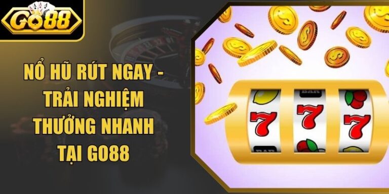 Nổ Hũ Rút Ngay - Trải Nghiệm Thưởng Nhanh Tại Go88 2 Nổ Hũ Rút Ngay - Trải Nghiệm Thưởng Nhanh Tại Go88