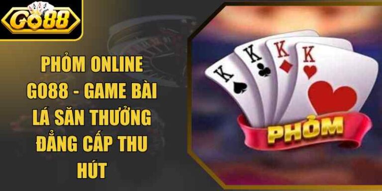 Phỏm Online Go88 - Game Bài Lá Săn Thưởng Đẳng Cấp Thu Hút 6 Phỏm Online Go88 - Game Bài Lá Săn Thưởng Đẳng Cấp Thu Hút