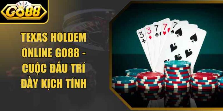 Texas Holdem Online Go88 - Cuộc Đấu Trí Đầy Kịch Tính 1 Texas Holdem Online Go88 - Cuộc Đấu Trí Đầy Kịch Tính